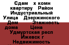 Сдам 2-х комн. квартиру › Район ­ Индустриальный › Улица ­ Дзержинского › Дом ­ 67 › Этажность дома ­ 5 › Цена ­ 10 000 - Удмуртская респ., Ижевск г. Недвижимость » Квартиры аренда   . Удмуртская респ.